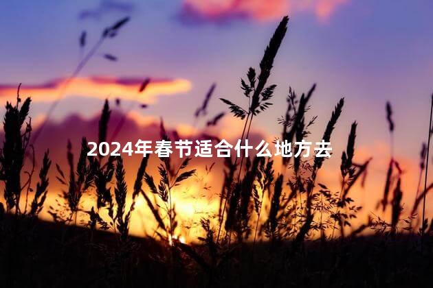 2024年春节适合什么地方去