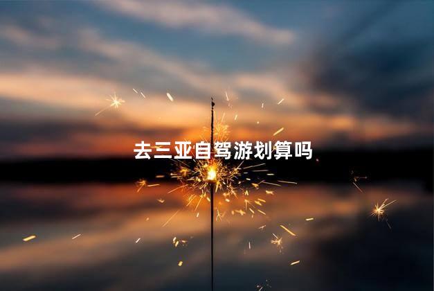 去三亚自驾游划算吗