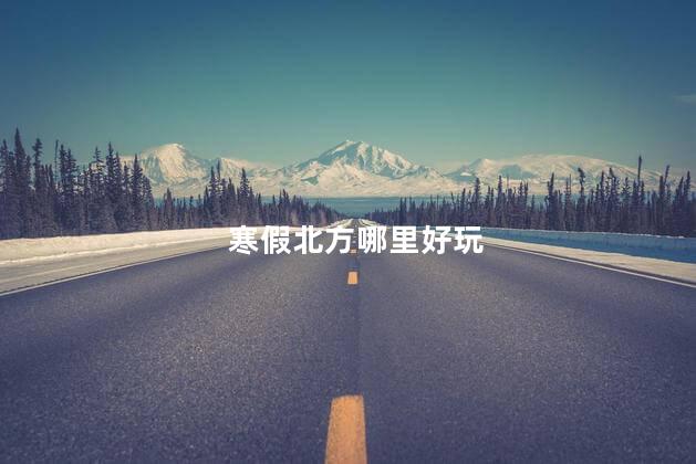 寒假北方哪里好玩