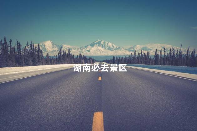 湖南必去景区