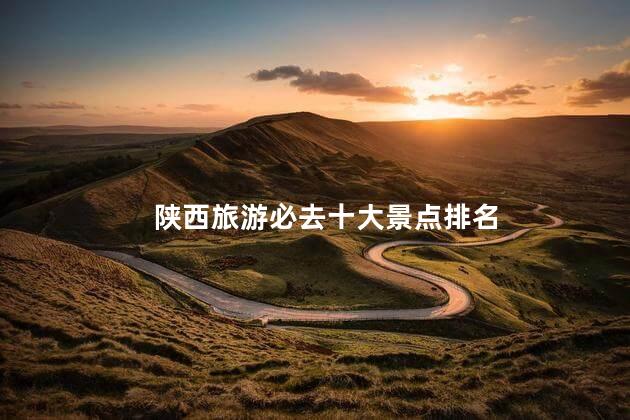 陕西旅游必去十大景点排名